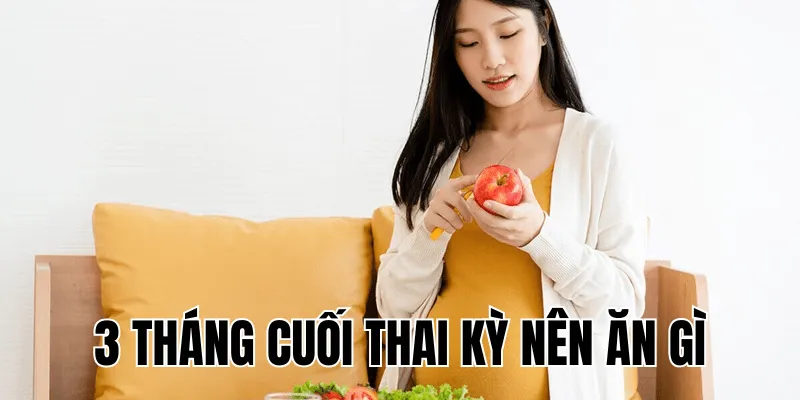 3 tháng cuối thai kỳ nên ăn gì