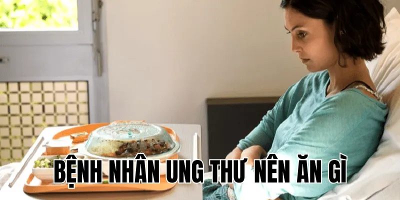 bệnh nhân ung thư nên ăn gì
