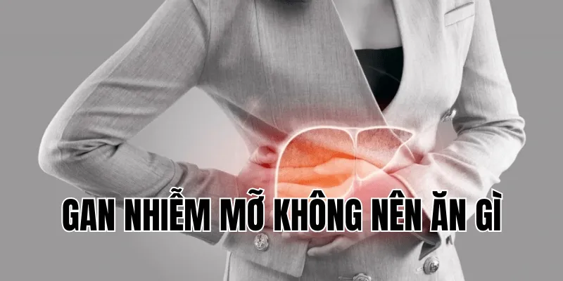 gan nhiễm mỡ không nên ăn gì