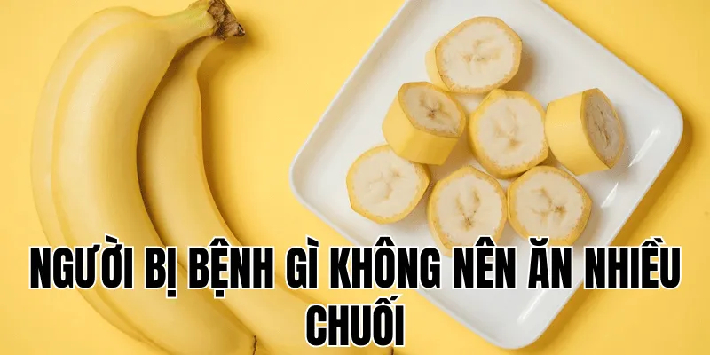 người bị bệnh gì không nên ăn nhiều chuối