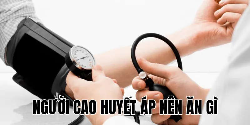 người cao huyết áp nên ăn gì