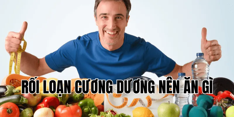 rối loạn cương dương nên ăn gì