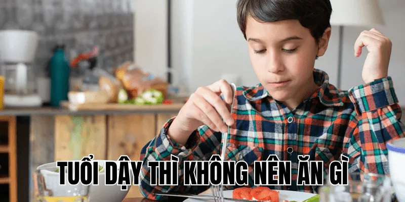 tuổi dậy thì không nên ăn gì
