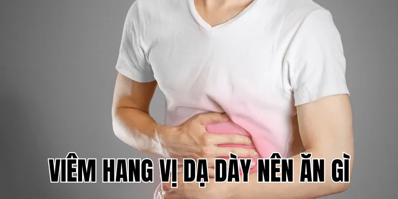 viêm hang vị dạ dày nên ăn gì